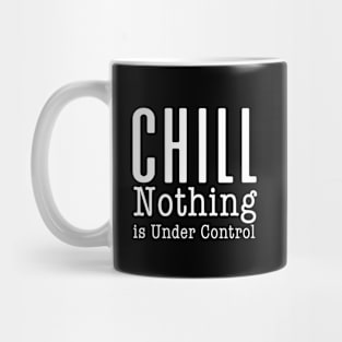 CHILL! Nothing is Under Control on a Dark Background Mug